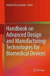 Handbook on Advanced Design and Manufacturing Technologies for Biomedical Devices (Hardcover, 2013)