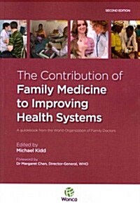 The Contribution of Family Medicine to Improving Health Systems : A Guidebook from the World Organization of Family Doctors (Paperback, 1 New ed)