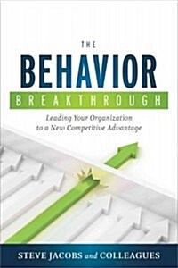 The Behavior Breakthrough: Leading Your Organization to a New Competitive Advantage (Hardcover)