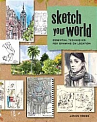 Sketch Your World: Essential Techniques for Drawing on Location (Paperback)