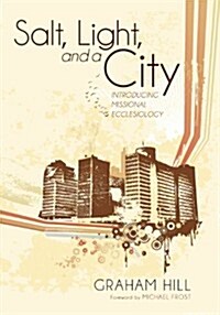 Salt, Light, and a City: Introducing Missional Ecclesiology (Paperback)