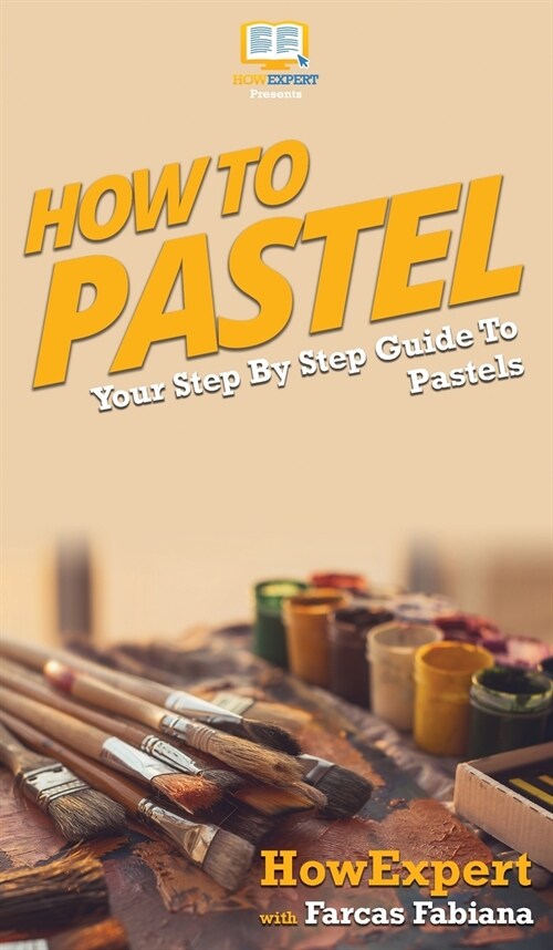 How To Pastel: Your Step By Step Guide to Pastels (Hardcover)