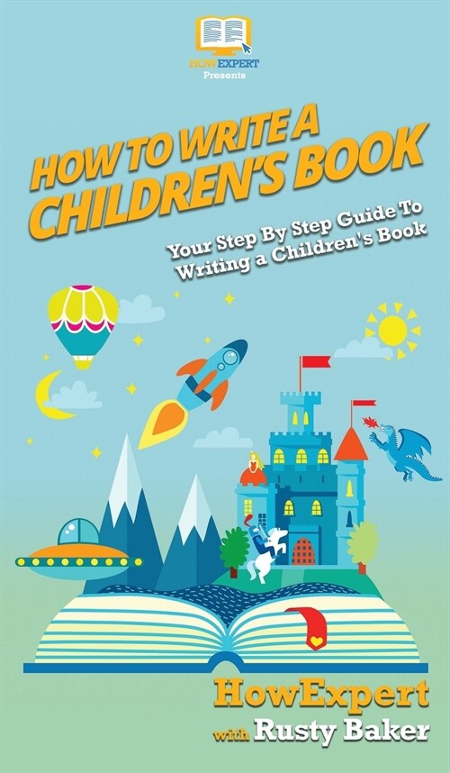 How To Write a Childrens Book: Your Step By Step Guide To Writing a Childrens Book (Hardcover)