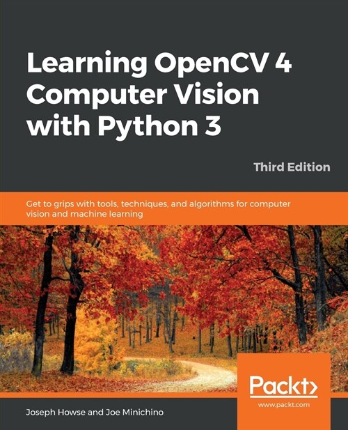 Learning OpenCV 4 Computer Vision with Python 3 : Get to grips with tools, techniques, and algorithms for computer vision and machine learning, 3rd Ed (Paperback, 3 Revised edition)