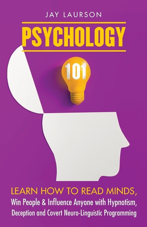 Psychology 101: Learn How to Read Minds, Win People & Influence Anyone with Hypnotism, Deception and Covert Neuro-Linguistic Programmi (Paperback)