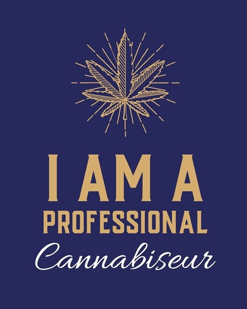 I Am A Professional Cannabiseur: Cannabis Strain Journal Marijuana Notebook Weed Tracker Strains of Mary Jane Medical Marijuana Journal Smoking Hobby (Paperback)