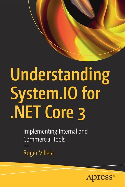 Understanding System.IO for .Net Core 3: Implementing Internal and Commercial Tools (Paperback)