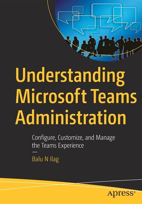 Understanding Microsoft Teams Administration: Configure, Customize, and Manage the Teams Experience (Paperback)