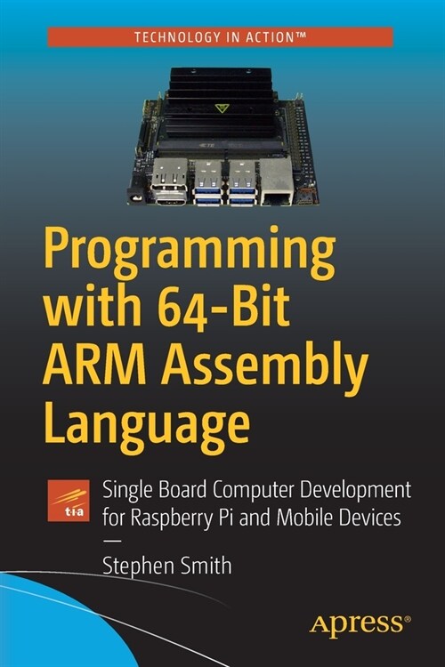 Programming with 64-Bit Arm Assembly Language: Single Board Computer Development for Raspberry Pi and Mobile Devices (Paperback)