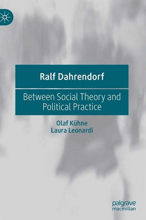 Ralf Dahrendorf: Between Social Theory and Political Practice (Hardcover, 2020)