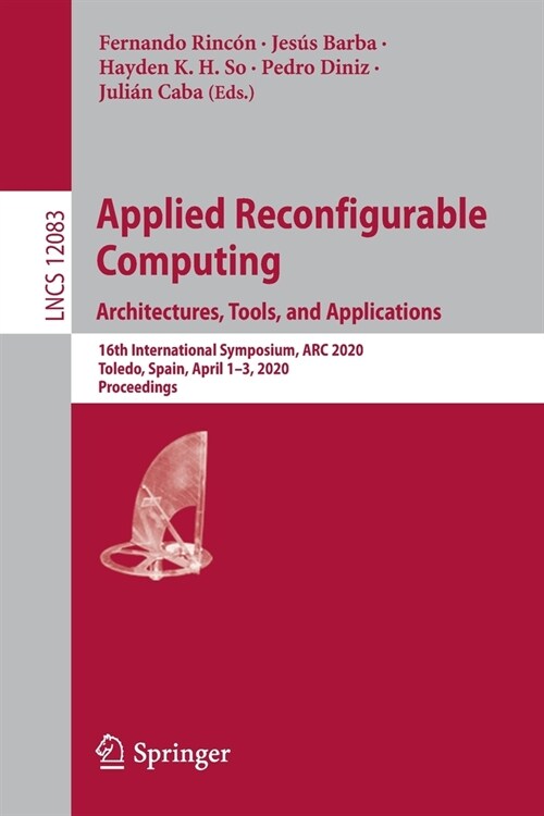 Applied Reconfigurable Computing. Architectures, Tools, and Applications: 16th International Symposium, ARC 2020, Toledo, Spain, April 1-3, 2020, Proc (Paperback, 2020)