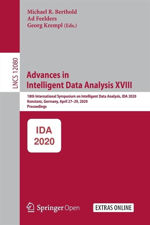 Advances in Intelligent Data Analysis XVIII: 18th International Symposium on Intelligent Data Analysis, Ida 2020, Konstanz, Germany, April 27-29, 2020 (Paperback, 2020)