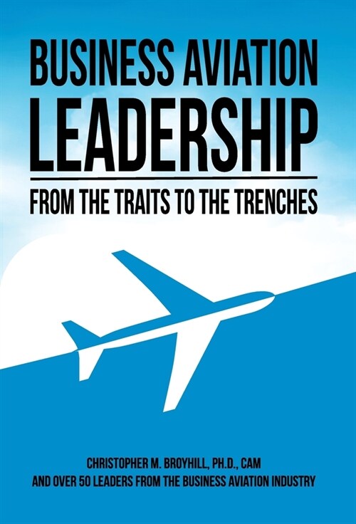 Business Aviation Leadership: From the Traits to the Trenches (Hardcover)