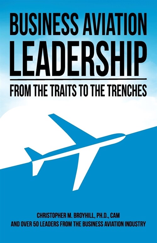 Business Aviation Leadership: From the Traits to the Trenches (Paperback)