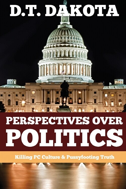 Perspectives Over Politics: Killing PC Culture & Pussyfooting Truth (Paperback)