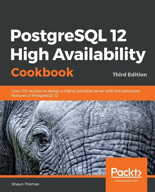 PostgreSQL 12 High Availability Cookbook : Over 100 recipes to design a highly available server with the advanced features of PostgreSQL 12, 3rd Editi (Paperback, 3 Revised edition)