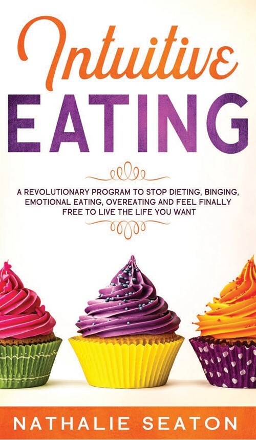 Intuitive Eating: A Revolutionary Program To Stop Dieting, Binging, Emotional Eating, Overeating And Feel Finally Free To Live The Life (Hardcover)