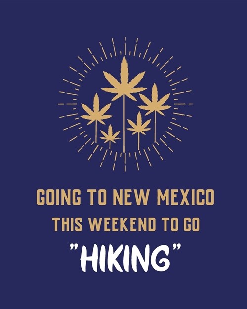 Going To New Mexico This Weekend To Go Hiking: Cannabis Strain Journal Marijuana Notebook Weed Tracker Strains of Mary Jane Medical Marijuana Journal (Paperback)