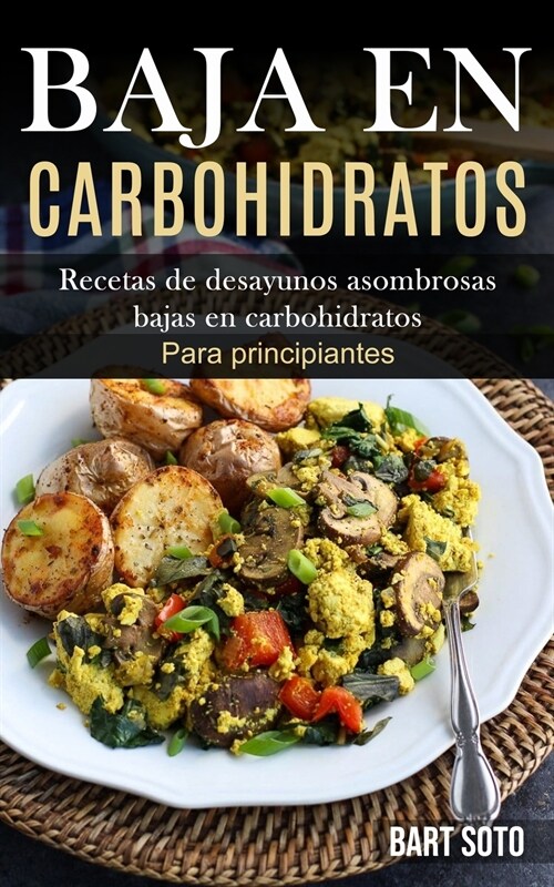 Baja En Carbohidratos: Recetas de desayunos asombrosas bajas en carbohidratos (Para principiantes) (Paperback)