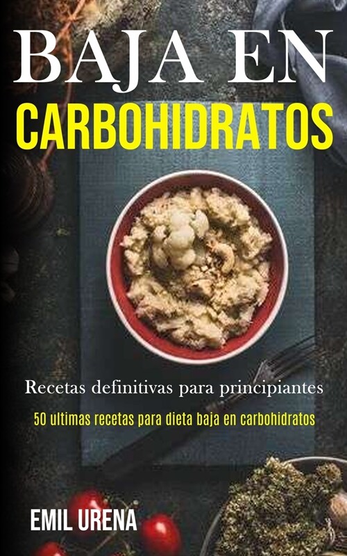 Baja En Carbohidratos: Recetas definitivas para principiantes (50 ultimas recetas para dieta baja en carbohidratos) (Paperback)