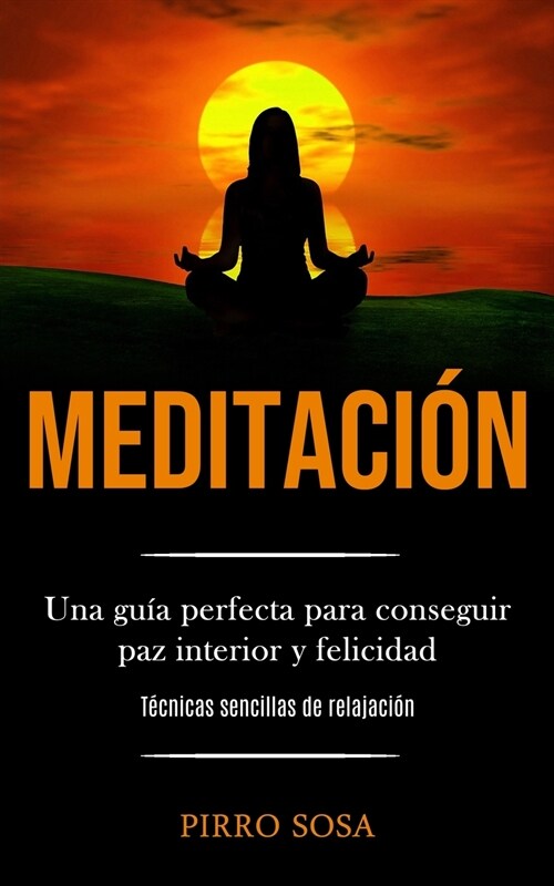 Meditaci?: Una gu? perfecta para conseguir paz interior y felicidad (T?nicas sencillas de relajaci?) (Paperback)