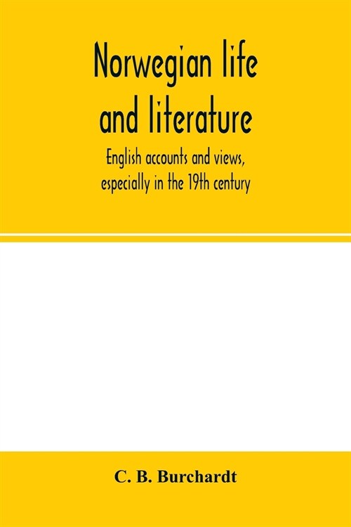 Norwegian life and literature; English accounts and views, especially in the 19th century (Paperback)