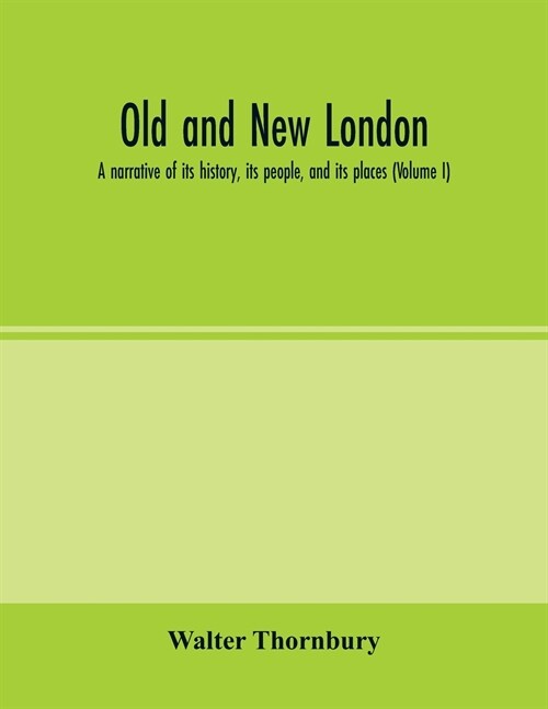 Old and new London; a narrative of its history, its people, and its places (Volume I) (Paperback)