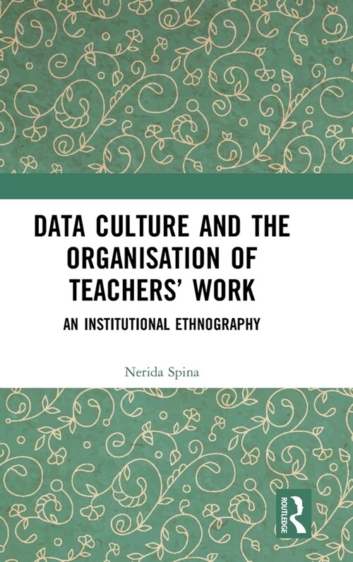 Data Culture and the Organisation of Teachers’ Work : An Institutional Ethnography (Hardcover)
