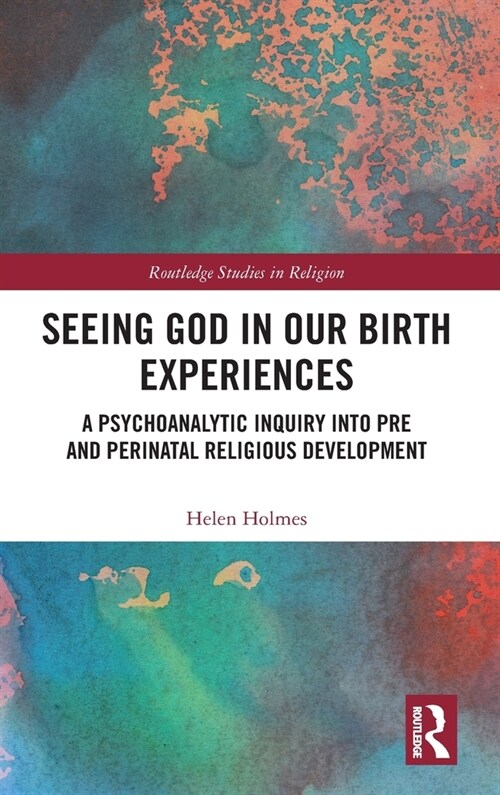 Seeing God in Our Birth Experiences : A Psychoanalytic Inquiry into Pre and Perinatal Religious Development. (Hardcover)