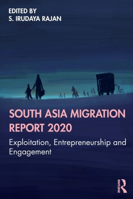 South Asia Migration Report 2020 : Exploitation, Entrepreneurship and Engagement (Paperback)