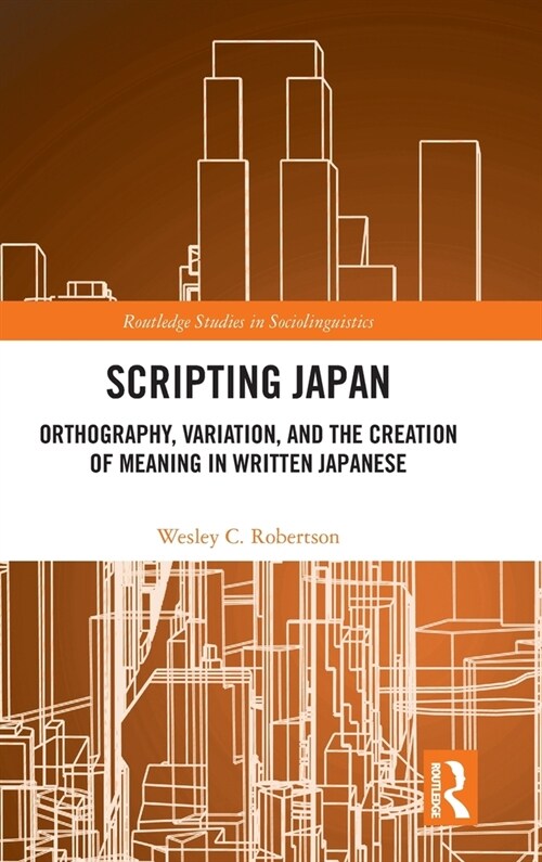 Scripting Japan : Orthography, Variation, and the Creation of Meaning in Written Japanese (Hardcover)