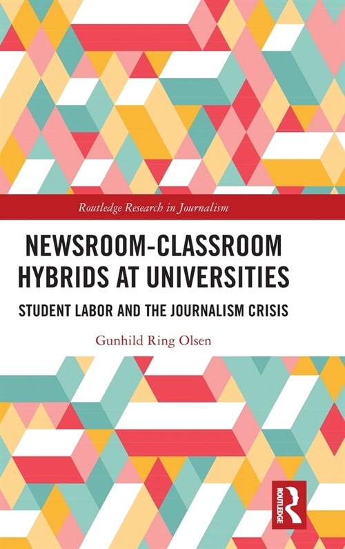 Newsroom-Classroom Hybrids at Universities : Student Labor and the Journalism Crisis (Hardcover)