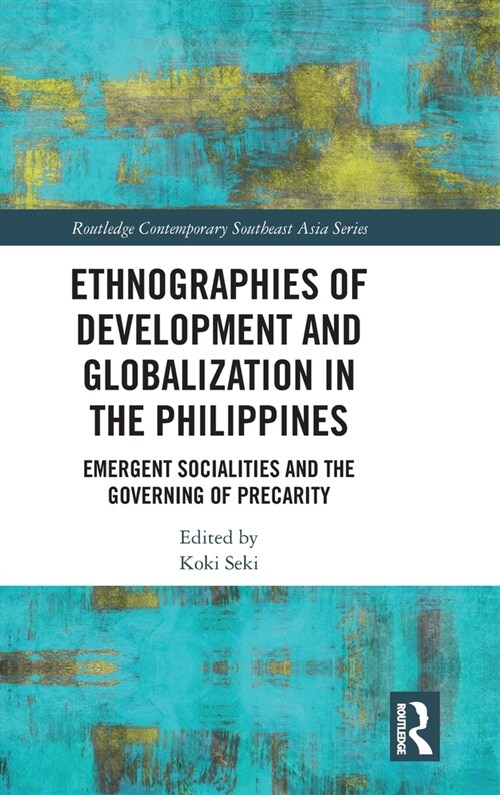 Ethnographies of Development and Globalization in the Philippines : Emergent Socialities and the Governing of Precarity (Hardcover)