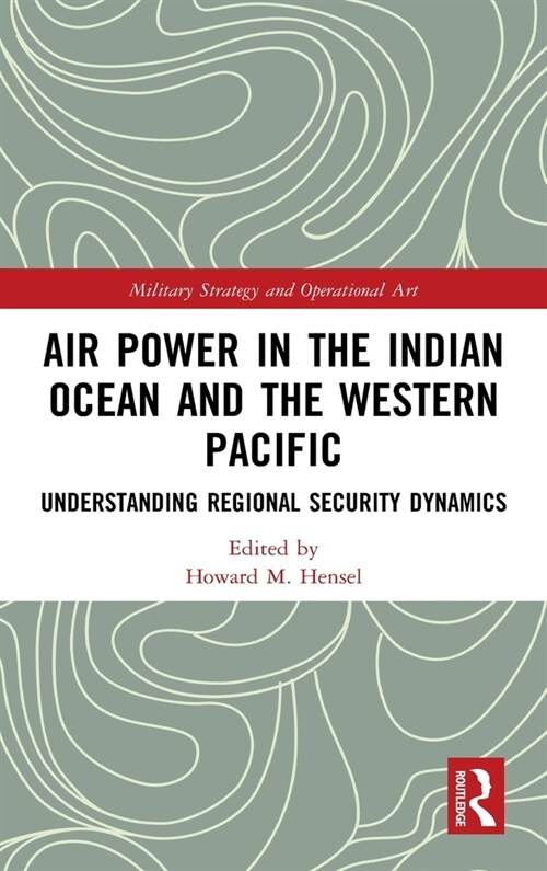 Air Power in the Indian Ocean and the Western Pacific : Understanding Regional Security Dynamics (Hardcover)