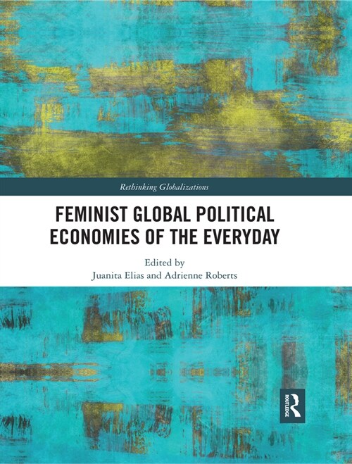 Feminist Global Political Economies of the Everyday (Paperback, 1)