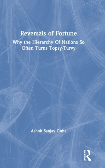 Reversals of Fortune : Why the Hierarchy Of Nations So Often Turns Topsy-Turvy (Hardcover)