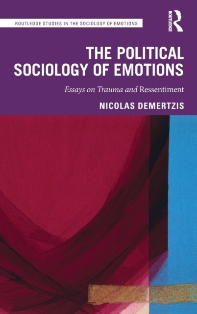 The Political Sociology of Emotions: Essays on Trauma and Ressentiment (Hardcover)