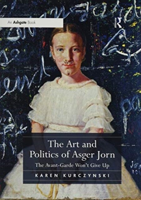 The Art and Politics of Asger Jorn : The Avant-Garde Wont Give Up (Paperback)