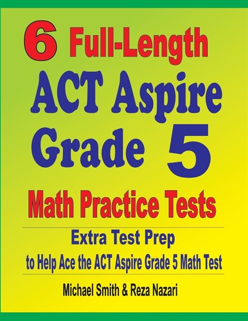 6 Full-Length ACT Aspire Grade 5 Math Practice Tests: Extra Test Prep to Help Ace the ACT Aspire Grade 5 Math Test (Paperback)