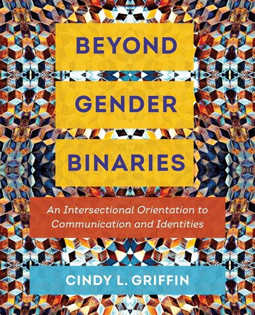 Beyond Gender Binaries: An Intersectional Orientation to Communication and Identities (Paperback)