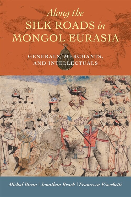 Along the Silk Roads in Mongol Eurasia: Generals, Merchants, and Intellectuals (Hardcover)