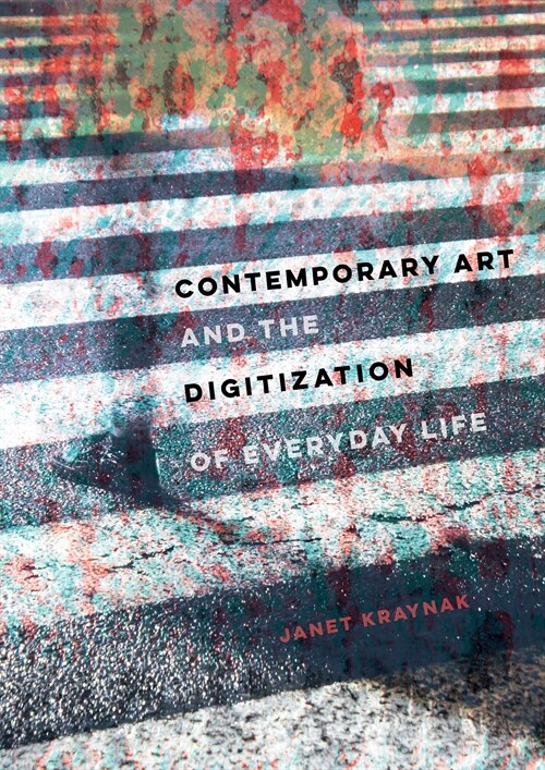 Contemporary Art and the Digitization of Everyday Life (Hardcover, 1st)