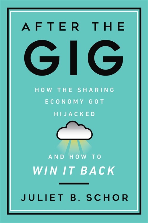 After the Gig: How the Sharing Economy Got Hijacked and How to Win It Back (Hardcover)