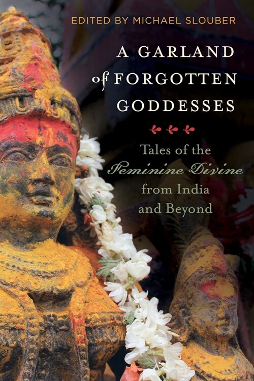 A Garland of Forgotten Goddesses: Tales of the Feminine Divine from India and Beyond (Paperback)