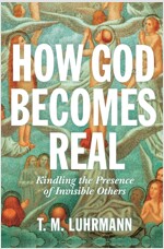 How God Becomes Real: Kindling the Presence of Invisible Others (Hardcover)