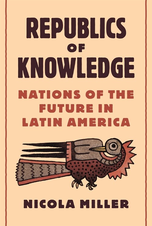 Republics of Knowledge: Nations of the Future in Latin America (Hardcover)