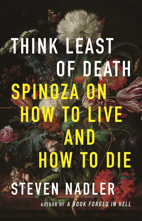 Think Least of Death: Spinoza on How to Live and How to Die (Hardcover)