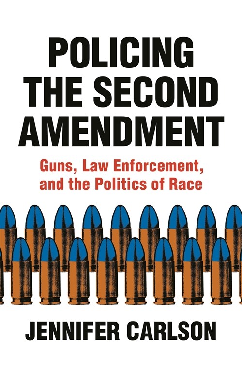 Policing the Second Amendment: Guns, Law Enforcement, and the Politics of Race (Hardcover)