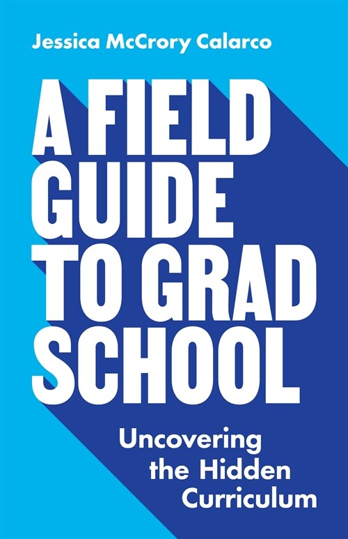 A Field Guide to Grad School: Uncovering the Hidden Curriculum (Paperback)