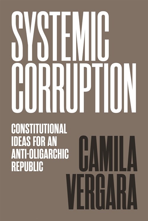 Systemic Corruption: Constitutional Ideas for an Anti-Oligarchic Republic (Hardcover)